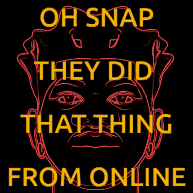a poster with a face and the words oh snap they did that thing from online