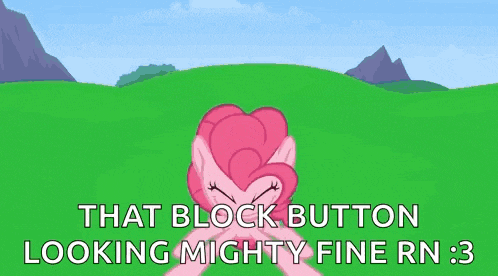 pinkie pie from my little pony is smiling and says that block button looking mighty fine rn