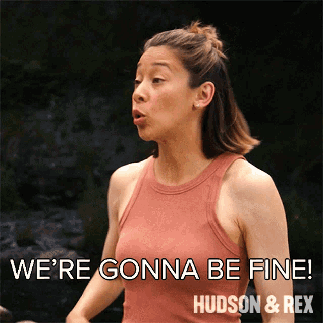 a woman in a pink tank top says we 're gonna be fine hudson & rex