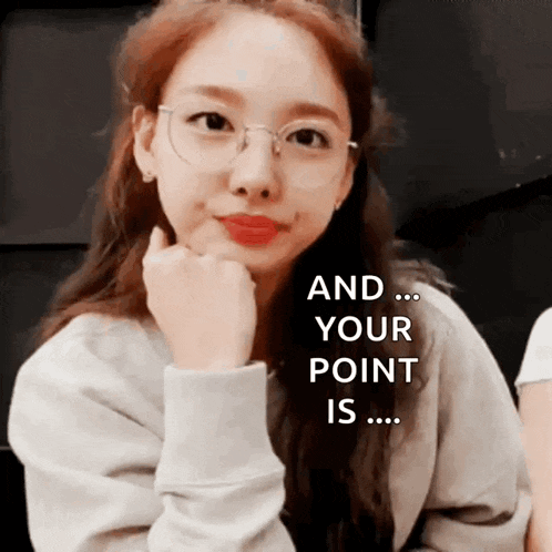 a woman wearing glasses has her hand on her chin and says " and your point is ... "
