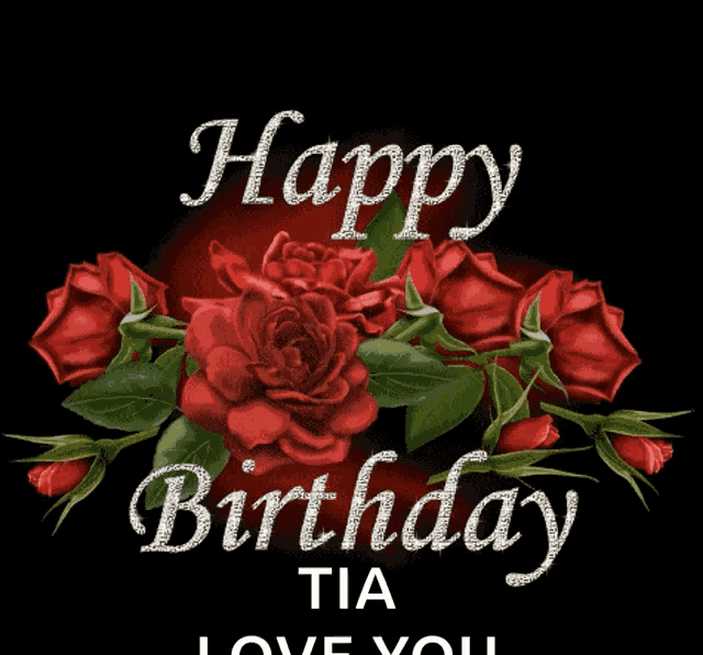 a black background with red roses and the words happy birthday tia i love you