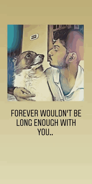 a man holding a dog with the words forever wouldn t be long enough with you