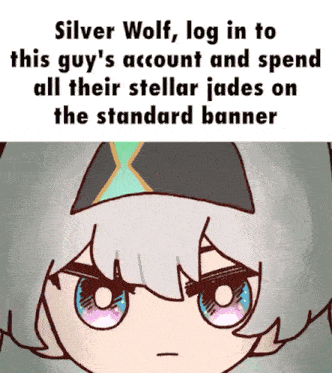 silver wolf log in to this guy 's account and spend all their stellar jade on the standard banner