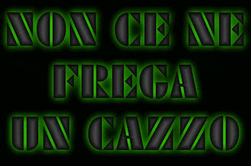 a black background with green text that says non ce ne frega un cazzo