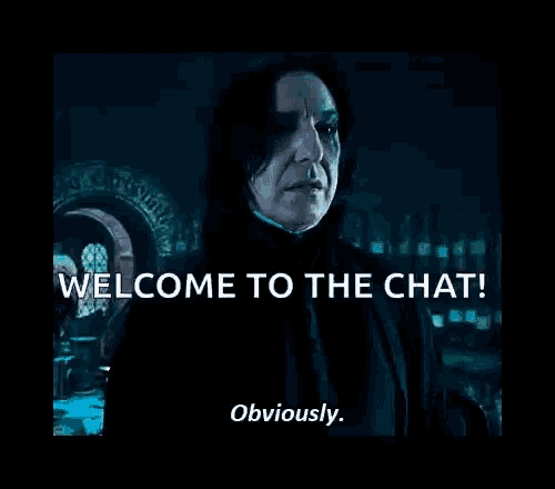 a picture of harry potter character snape saying welcome to the chat obviously .