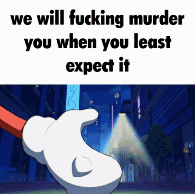a cartoon of a hand holding a flashlight with the words " we will fucking murder you when you least expect it "