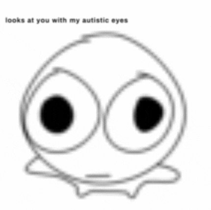 a black and white drawing of a smiley face with big eyes that says `` looks at you with my autistic eyes '' .