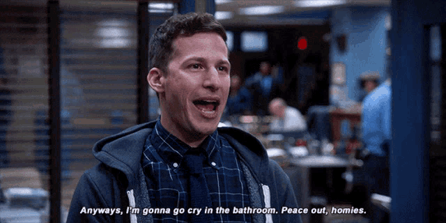 a man says " anyways i 'm gonna go cry in the bathroom "