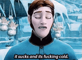 a cartoon character from the movie frozen says it sucks and its fucking cold .