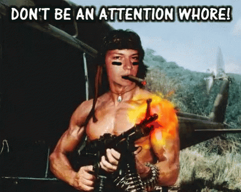 Dont Be An Attention Whore Rambo GIF - Dont Be An Attention Whore Attention Whore Rambo GIFs