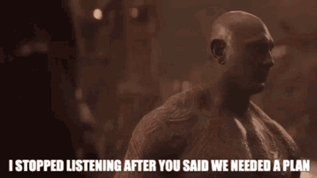 a man with a tattoo on his chest says " i stopped listening after you said we needed a plan " .