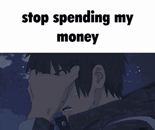 a man is crying with the words stop spending my money written above him