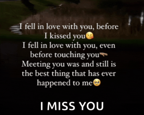 i fell in love with you before i kissed you and i miss you