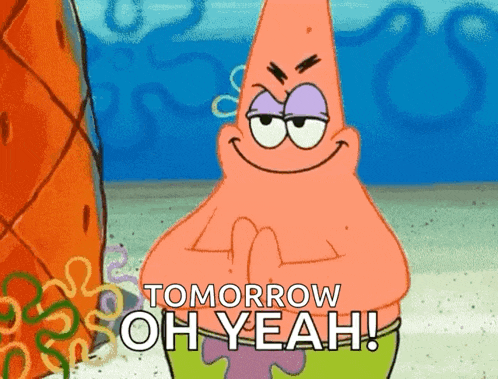 patrick star from spongebob says " tomorrow oh yeah ! "