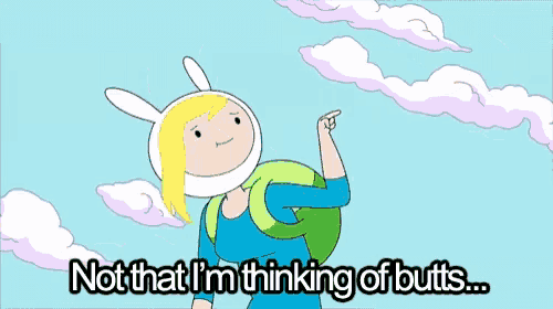 a cartoon of finn from adventure time says " not that i 'm thinking of butts "
