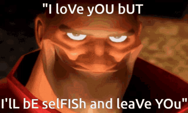 a cartoon of a man with the words " i love you but i 'll be selfish and leave you " on the bottom
