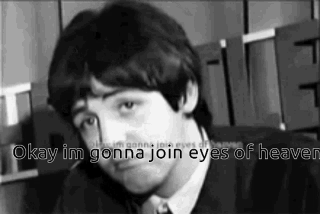 a black and white photo of a man in a suit and tie with the caption okay im gonna join eyes of heaven