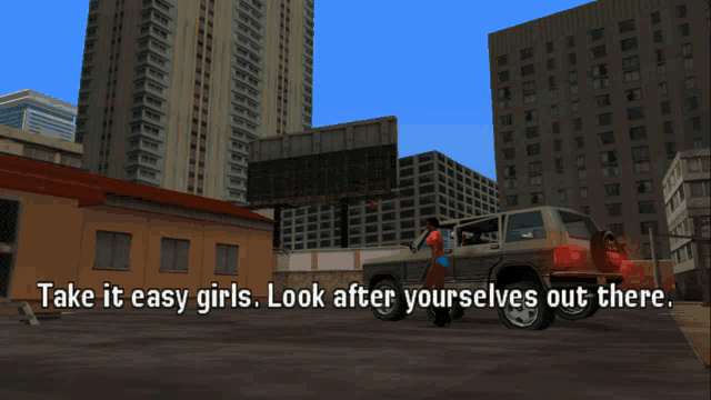 a video game says take it easy girls look after yourselfs out there