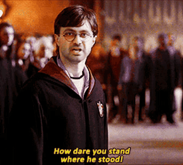 a man in a harry potter costume says how dare you stand where he stood