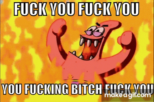 patrick star from spongebob squarepants says fuck you fuck you and you fucking bitch fuck you