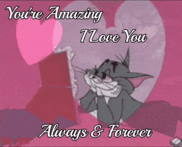 a tom and jerry cartoon says you 're amazing i love you always and forever