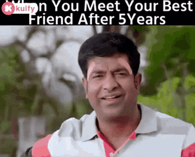 a man is making a funny face with the words `` when you meet your best friend after 5 years '' written above him .