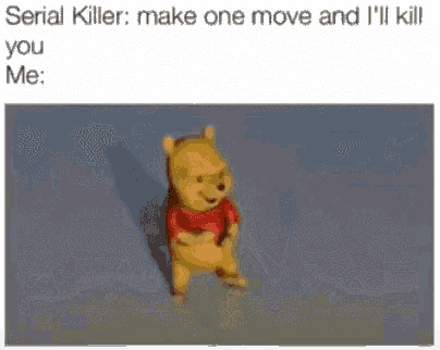 winnie the pooh is dancing in a meme that says serial killer : make one move and i 'll kill you