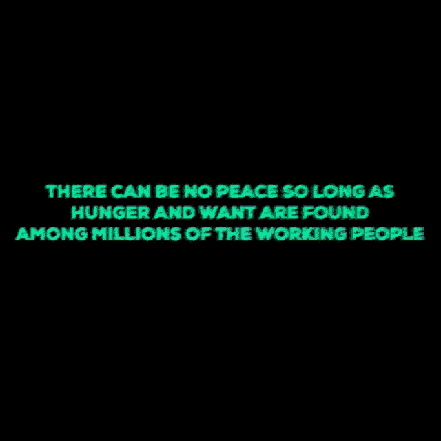there can be no peace so long as there is hunger and poverty among millions of the working people
