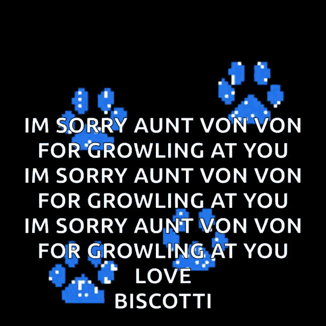 a black background with blue paw prints and the words im sorry aunt von von for growing at you