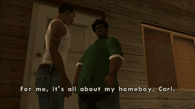 two men in a video game are talking to each other with the words for me it 's all about my homeboy carl