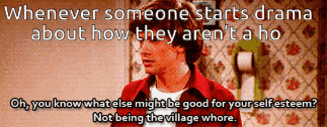 whenever someone starts drama about how they aren t a ho