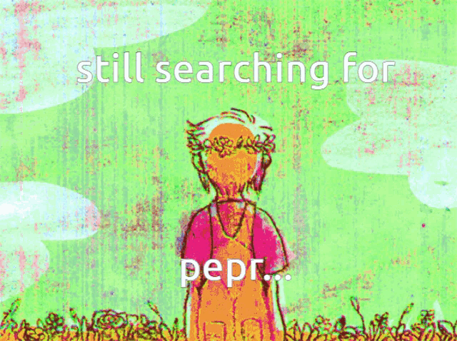 a cartoon drawing of a person with the words still searching for pepr