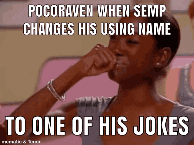 a woman is laughing with a meme that says " pocoraven when semp changes his using name to one of his jokes