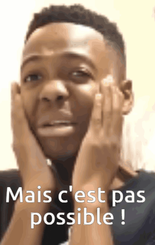 a man with his hands on his face and the words mais c'est pas possible on the bottom