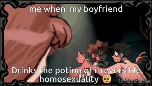 a meme that says me when my boyfriend drinks the potion of irresistible homosexuality
