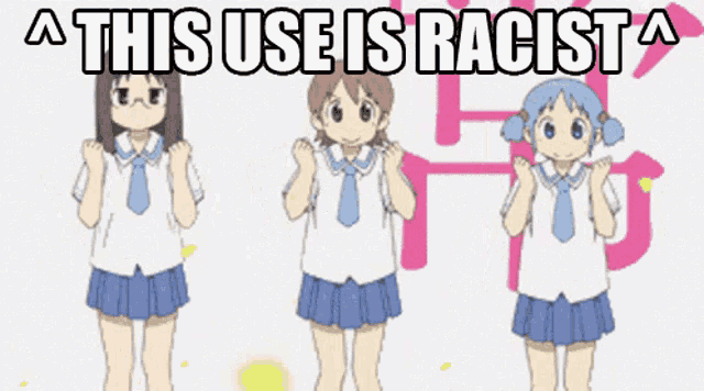 three anime girls are dancing with the caption " this use is racist " above them
