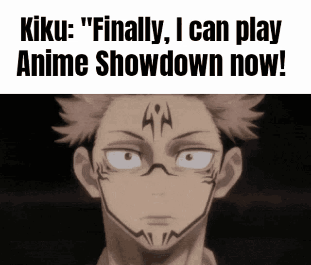a man with a tattoo on his forehead says kiku finally i can play anime showdown now !