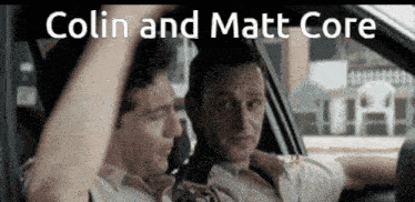 two men in a car with the words colin and matt core