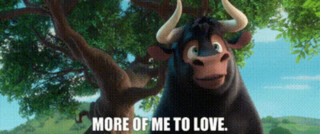 a cartoon bull is standing under a tree with the words `` more of me to love '' written below him .