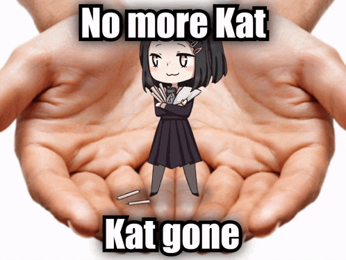 two hands holding a girl with the words " no more kat kat gone " on it