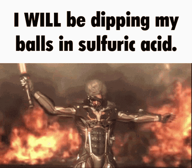 a picture of a man holding a torch with the words " i will be dipping my balls in sulfuric acid " below him