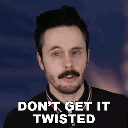 a man with a beard and mustache is saying " don 't get it twisted " .
