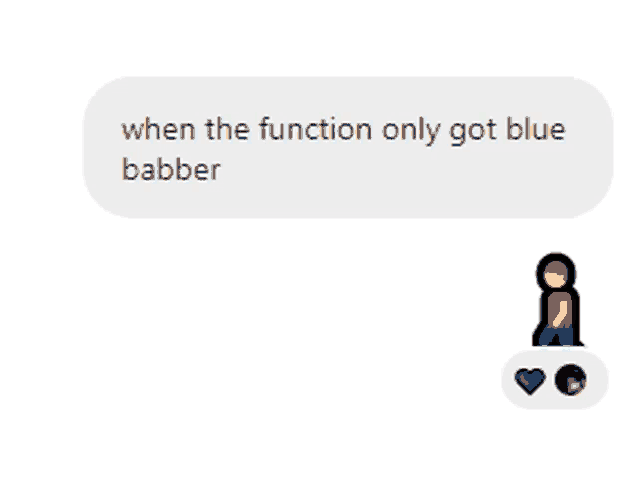 when the function only got blue babber is written in a text message