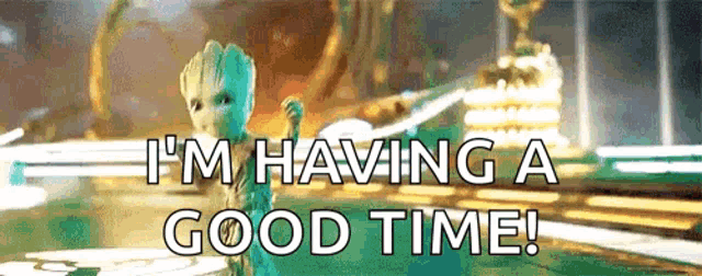 groot from the movie guardians of the galaxy 2 says i 'm having a good time