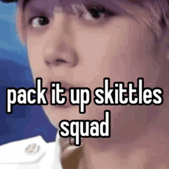 a close up of a person 's face with the words `` pack it up skittles squad '' written over it .