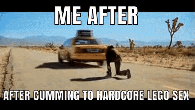 a man is kneeling down on the road in front of a car with the words me after after cumming to hardcore lego sex