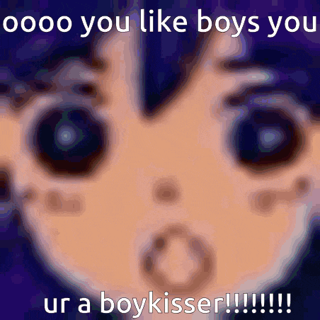 a close up of a person 's face with the words oooo you like boys you ur a boykisser