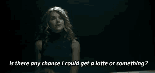 a woman says " is there any chance i could get a latte or something ? "