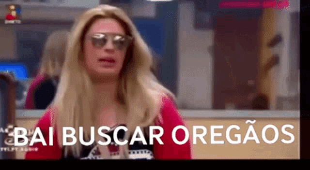 a woman wearing sunglasses says bai buscar oregãos