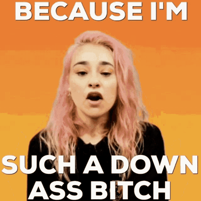 Because Im Such A Down Ass Bitch GIF - Because Im Such A Down Ass Bitch GIFs